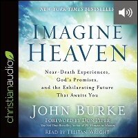 Imagine Heaven: Near-Death Experiences, God’s Promises, and the Exhilarating Future That Awaits You