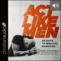Act Like Men: 40 Days to Biblical Manhood