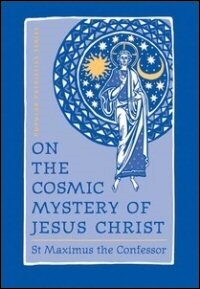 On the Cosmic Mystery of Jesus Christ: Selected Writings from St Maximus the Confessor (Popular Patristics Series)