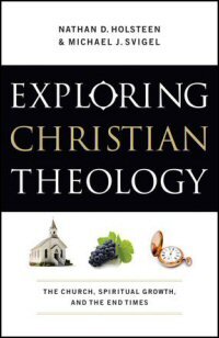 Exploring Christian Theology, Volume III: The Church, Spiritual Growth, and the End Times