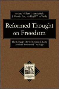 Reformed Thought on Freedom: The Concept of Free Choice in Early Modern Reformed Theology