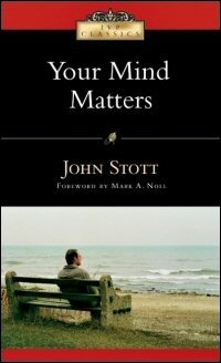 Your Mind Matters: The Place of the Mind in the Christian Life