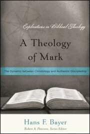 A Theology of Mark: The Dynamic between Christology and Authentic Discipleship (Explorations in Biblical Theology)