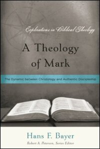 A Theology of Mark: The Dynamic between Christology and Authentic Discipleship (Explorations in Biblical Theology)