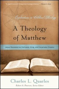 A Theology of Matthew: Jesus Revealed as Deliverer, King, and Incarnate Creator (Explorations in Biblical Theology)