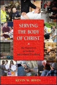 Serving the Body of Christ: The Magisterium on Eucharist and Ordained Priesthood