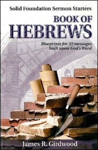 Book of Hebrews: Blueprints for 30 Messages Built upon God’s Word