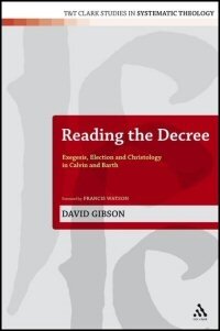 Reading the Decree: Exegesis, Election and Christology in Calvin and Barth