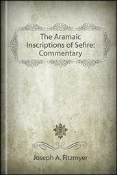 The Aramaic Inscriptions of Sefire: Commentary