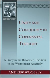 Unity and Continuity in Covenantal Thought: A Study in the Reformed Tradition to the Westminster Assembly