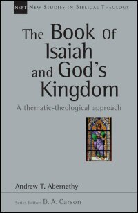 The Book of Isaiah and God’s Kingdom: A Thematic—Theological Approach (New Studies in Biblical Theology)