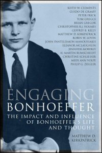 Engaging Bonhoeffer: The Impact and Influence of Bonhoeffer’s Life and Thought