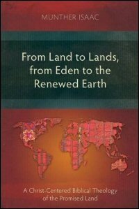 From Land to Lands, from Eden to the Renewed Earth: A Christ-Centered Biblical Theology of the Promised Land
