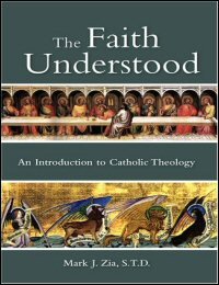 The Faith Understood: An Introduction to Catholic Theology