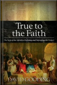 True to the Faith: The Acts of the Apostles: Defining and Defending the Gospel