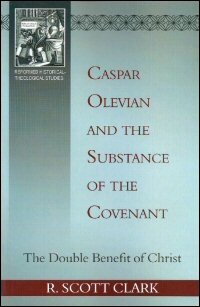 Caspar Olevian and the Substance of the Covenant: The Double Benefit of Christ