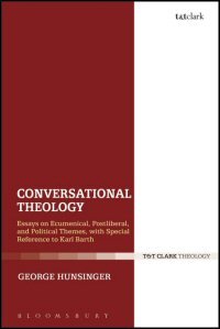 Conversational Theology: Essays on Ecumenical, Postliberal and Political Themes, with Special Reference to Karl Barth