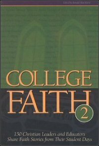 College Faith, Volume 2: 150 Christian Leaders and Educators Share Faith Stories from Their Student Days