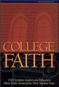 College Faith, Volume 1: 150 Christian Leaders and Educators Share Faith Stories from Their Student Days