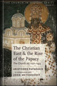 The Christian East and the Rise of the Papacy: The Church AD 1071–1453