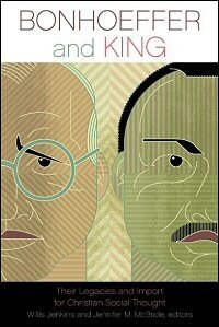 Bonhoeffer and King: Their Legacies and Import for Christian Social Thought