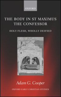 The Body in St Maximus the Confessor: Holy Flesh, Wholly Deified
