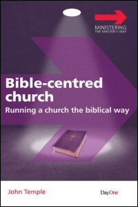 Bible-Centred Church: Running a Church the Biblical Way
