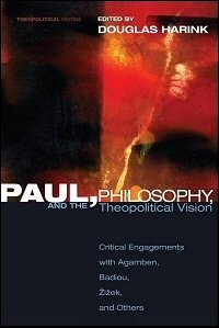 Paul, Philosophy, and the Theopolitical Vision: Critical Engagements with Agamben, Badiou, Žižek and Others