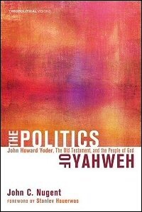 The Politics of Yahweh: John Howard Yoder, the Old Testament, and the People of God