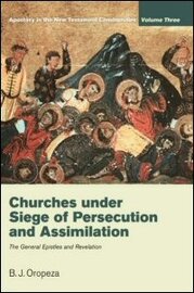 Churches under Siege of Persecution and Assimilation: The General Epistles and Revelation