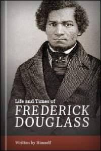 Life and Times of Frederick Douglass, Written by Himself: His Early Life as a Slave, His Escape from Bondage, and His Complete History to the Present Time
