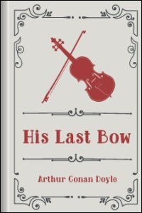 His Last Bow: An Epilogue of Sherlock Holmes