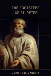 The Footsteps of St. Peter: Being the Life and Times of the Apostle