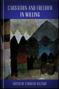 Causation and Freedom in Willing: Together with Man a Creative First Cause, and Kindred Papers