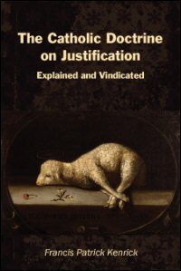 The Catholic Doctrine on Justification: Explained and Vindicated