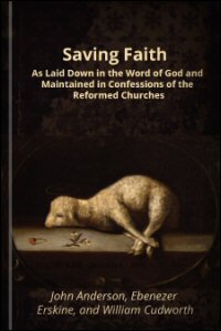 Saving Faith, as Laid down in the Word of God, and Maintained in Confessions of the Reformed Churches