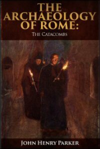The Archæology of Rome, Part XII: The Catacombs