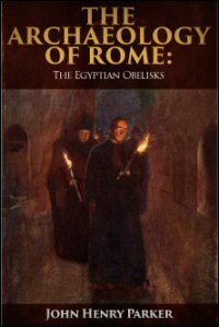 The Archæology of Rome, Part IV: The Egyptian Obelisks