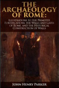 The Archæology of Rome, Volume I, Part II