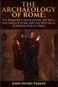 The Archæology of Rome, Volume I