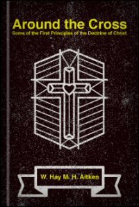 Around the Cross: Some of the First Principles of the Doctrine of Christ