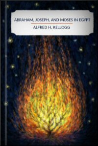 Abraham, Joseph, and Moses in Egypt: Being a Course of Lectures Delivered before the Theological Seminary, Princeton, New Jersey