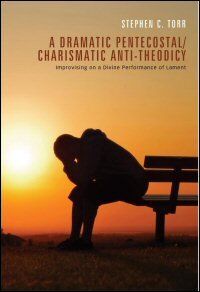 A Dramatic Pentecostal/Charismatic Anti-Theodicy: Improvising on a Divine Performance of Lament