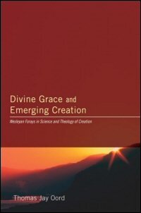 Divine Grace and Emerging Creation: Wesleyan Forays in Science and Theology of Creation