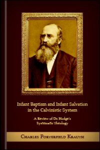 Infant Baptism and Infant Salvation in the Calvinistic System: A Review of Dr. Hodge's Systematic Theology
