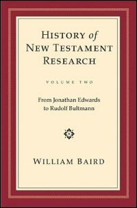 History of New Testament Research, Volume Two: From Jonathan Edwards to Rudolf Bultmann
