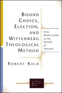 Bound Choice, Election, and Wittenberg Theological Method: From Martin Luther to the Formula of Concord