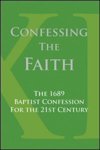 Confessing the Faith: The 1689 Baptist Confession for the 21st Century