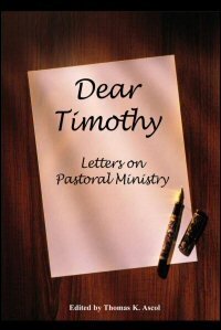 Dear Timothy: Letters on Pastoral Ministry