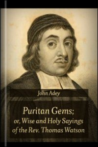 Puritan Gems; or, Wise and Holy Sayings of the Rev. Thomas Watson, A.M.